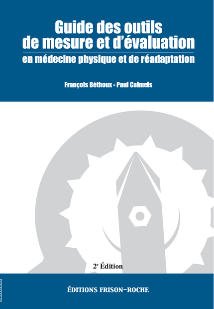 Guide des outils de mesure et d’évaluation en médecine physique et de réadaptation - P Calmels, F Béthoux - Editions Frison-Roche