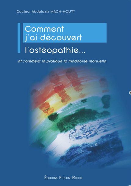 Comment j’ai découvert l’ostéopathie... - Abdelaziz Mach-Houty - Editions Frison-Roche