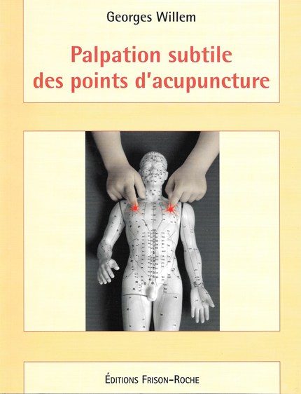Palpation subtile des points d’acupuncture - Georges Willem - Editions Frison-Roche