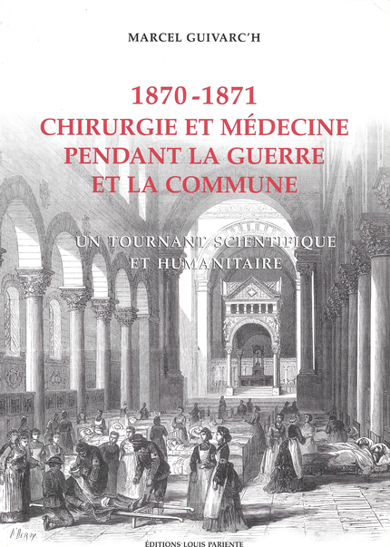 Chirurgie et médecine pendant la guerre et la commune. 1870-1871 - Marcel Guivarc'h - Editions Frison-Roche